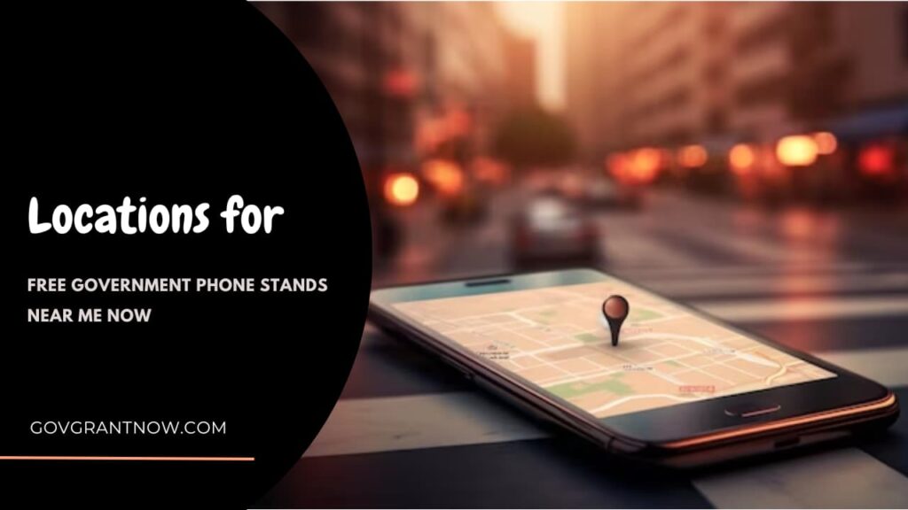 Locations for Free Government Phone Stands Near Me Now Gov Grant Now